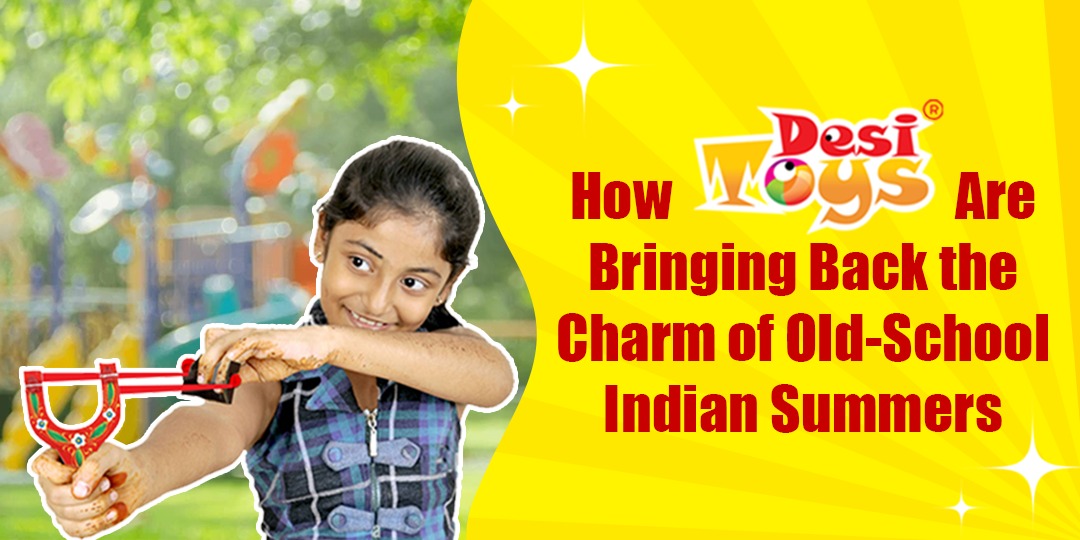 How Desi Toys Are Bringing Back the Charm of Old-School Indian Summers