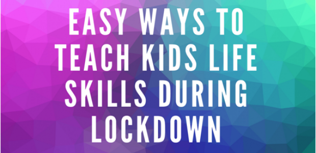 ESSENTIAL LIFE SKILLS FOR KIDS DURING LOCKDOWN